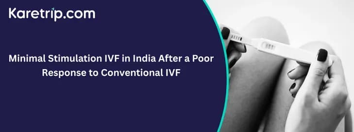 Minimal Stimulation IVF in India After a Poor Response to Conventional IVF