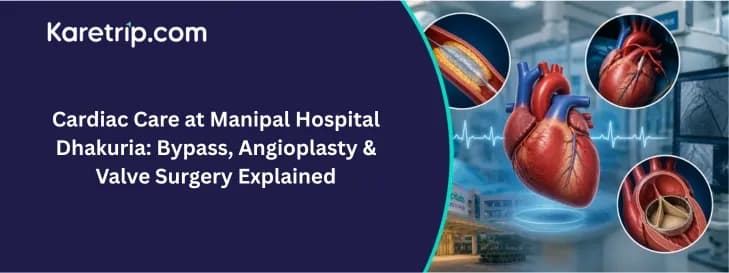 Cardiac Care at Manipal Hospital Dhakuria: Bypass, Angioplasty & Valve Surgery Explained
