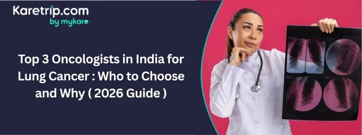 Top 3 Oncologists in India for Lung Cancer: Who to Choose and Why ( 2026 Guide )