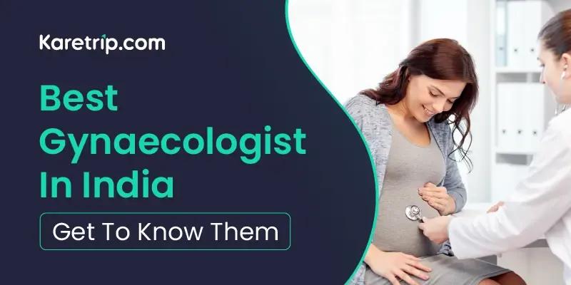 Best Gynaecologist In India: Get To Know Them