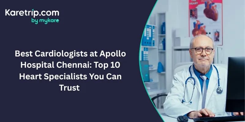  Best Cardiologists at Apollo Hospital Chennai: Top 10 Heart Specialists You Can Trust