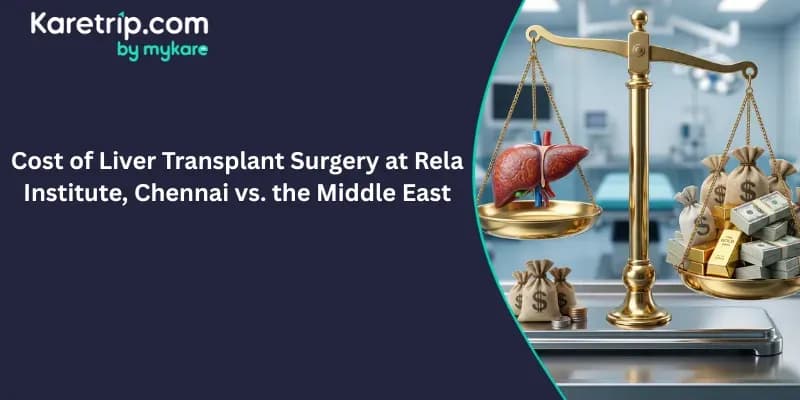 Cost of Liver Transplant Surgery at Rela Institute Chennai vs. the Middle East (2026)