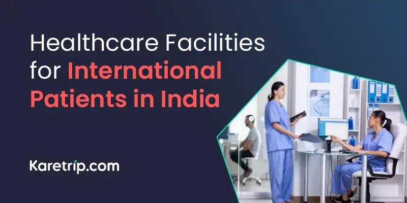 Healthcare Facilities for International Patients in India