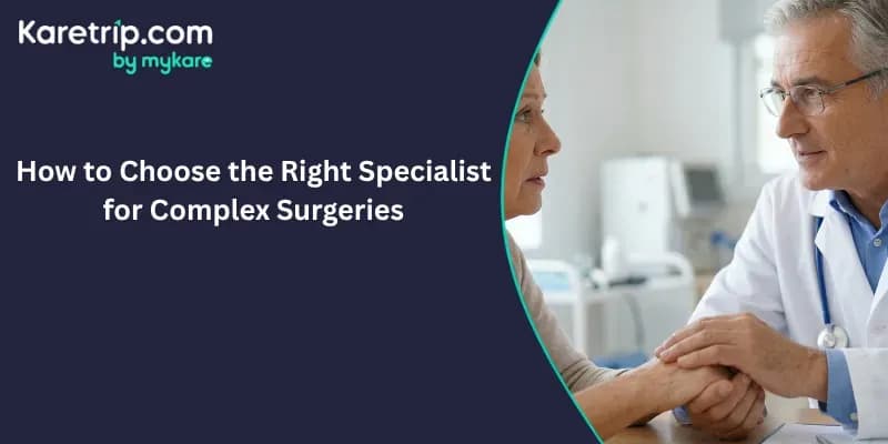 How to Choose the Right Specialist for Complex Surgeries 