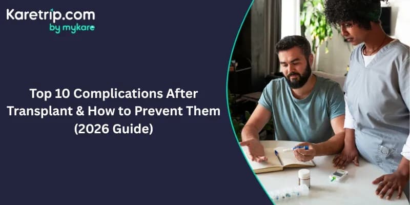 Top 10 Complications After Transplant & How to Prevent Them (2026 Guide)