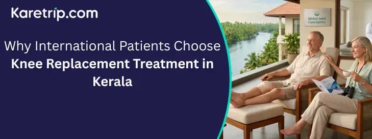 Why International Patients Choose Knee Replacement Treatment in Kerala