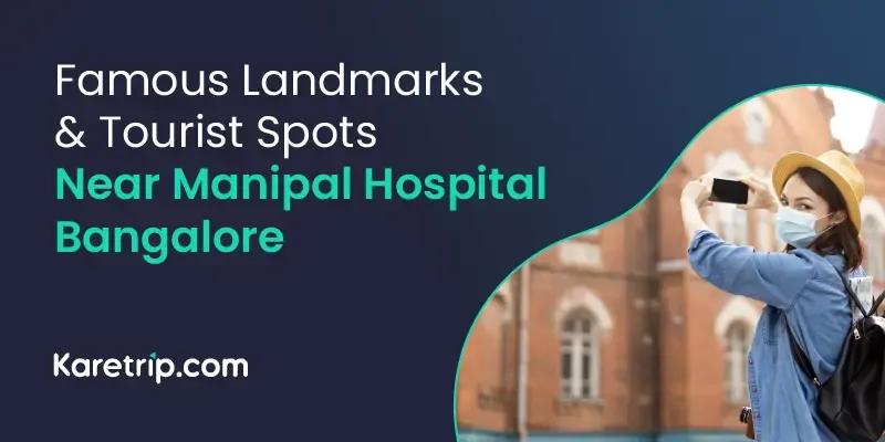 Famous Landmarks and Tourist Spots Near Manipal Hospital Bangalore