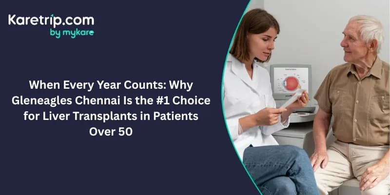 When Every Year Counts: Why Gleneagles Chennai Is the #1 Choice for Liver Transplants in Patients Over 50
