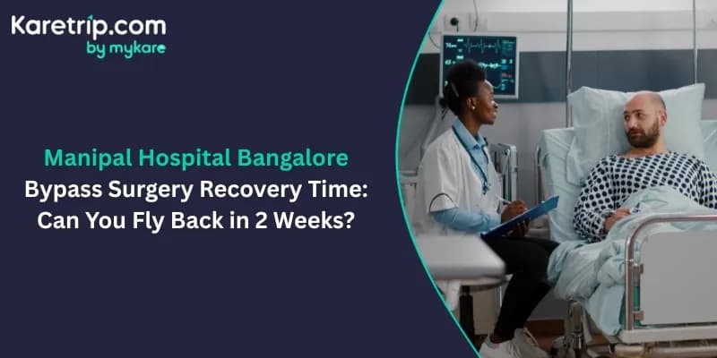 Manipal Hospital Bangalore Bypass Surgery Recovery Time: Can You Fly Back in Two Weeks?
