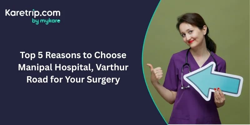 Top 5 Reasons to Choose Manipal Hospital, Varthur Road for Your Surgery 