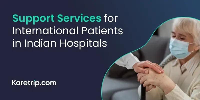 Support Services for International Patients in Indian Hospitals