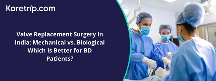Valve Replacement Surgery in India: Mechanical vs. Biological  Which Is Better for BD Patients?