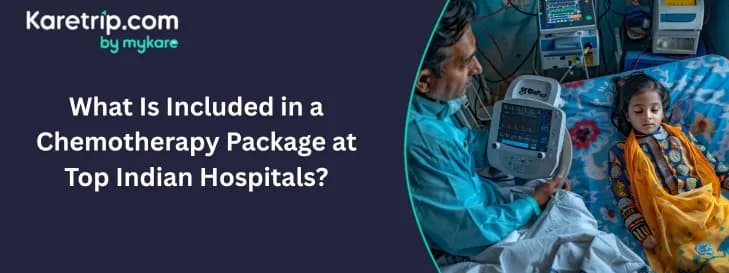 What Is Included in a Chemotherapy Package at Top Indian Hospitals?