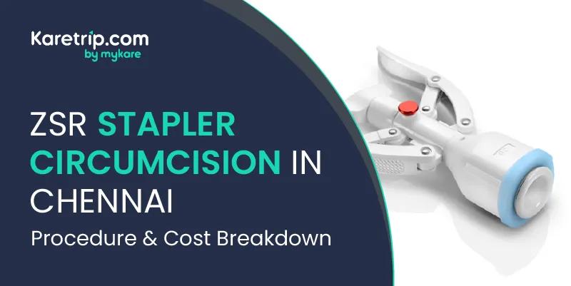 ZSR Stapler Circumcision in Chennai – Procedure & Cost Breakdown