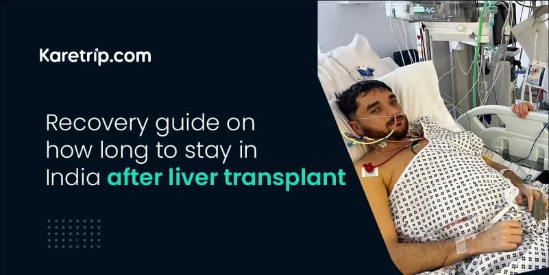 Recovery Guide on How Long To Stay In India After Liver Transplant