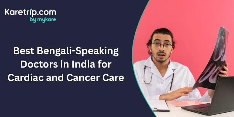 Best Bengali-Speaking Doctors in India for Cardiac and Cancer Care
