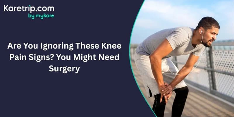 Are You Ignoring These Knee Pain Signs? You Might Need Surgery