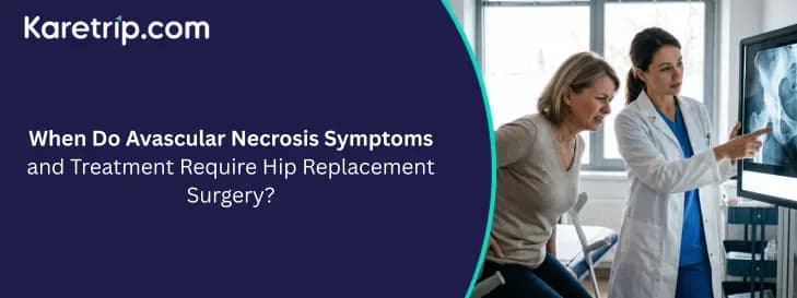 When Do Avascular Necrosis Symptoms and Treatment Require Hip Replacement Surgery?
