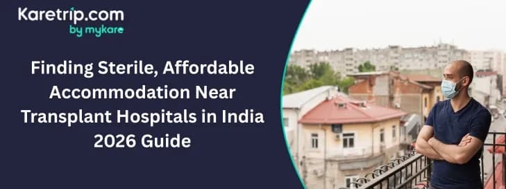 Finding Sterile, Affordable Accommodation Near Transplant Hospitals in India 2026 Guide