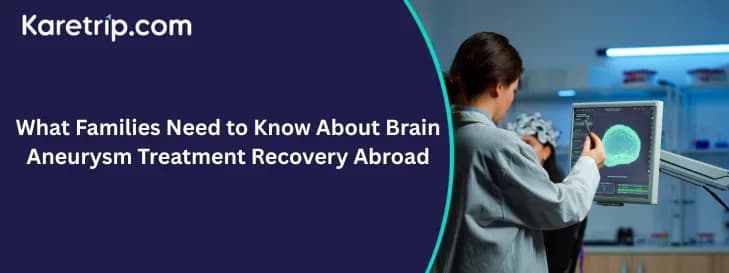 What Families Need to Know About Brain Aneurysm Treatment Recovery Abroad