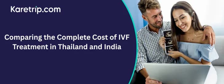 Comparing the Complete Cost of IVF Treatment in Thailand and India
