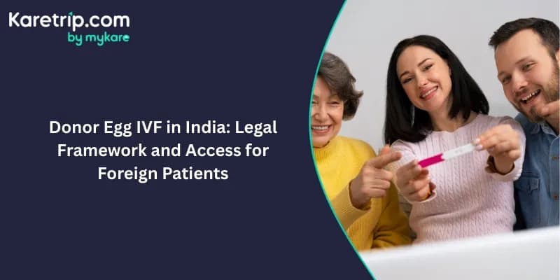 Donor Egg IVF in India: Legal Framework and Access for Foreign Patients
