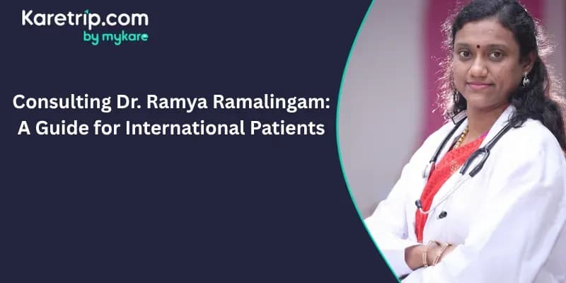 Consulting Dr. Ramya Ramalingam: A Guide for International Patients