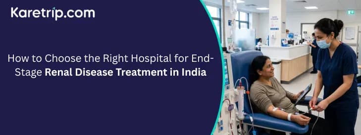 How to Choose the Right Hospital for End-Stage Renal Disease Treatment in India