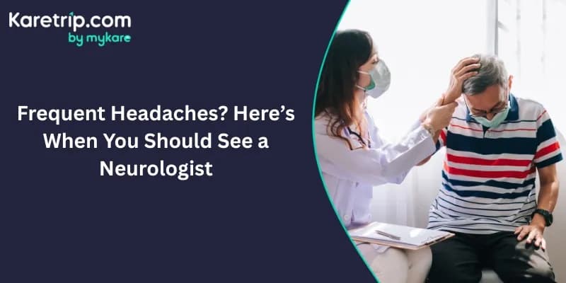 Frequent Headaches? Here’s When You Should See a Neurologist