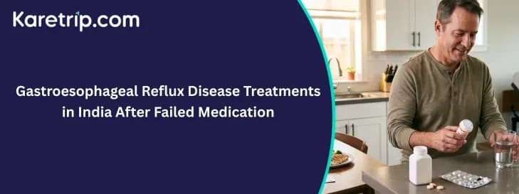 Gastroesophageal Reflux Disease Treatments in India After Failed Medication