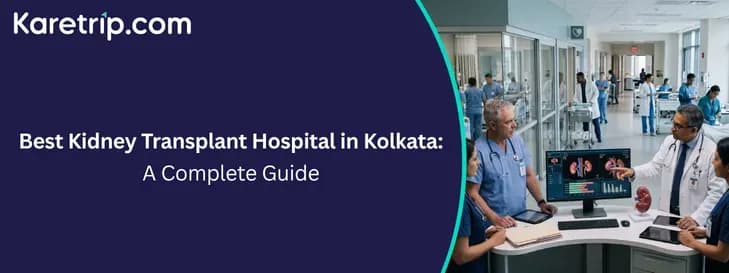 Best Kidney Transplant Hospital in Kolkata: A Complete Guide