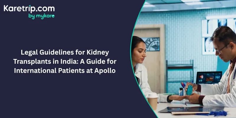 Legal Guidelines for Kidney Transplants in India: A Guide for International Patients at Apollo