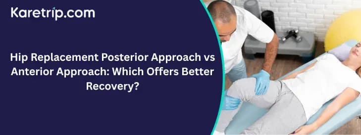 Hip Replacement Posterior Approach vs Anterior Approach: Which Offers Better Recovery?