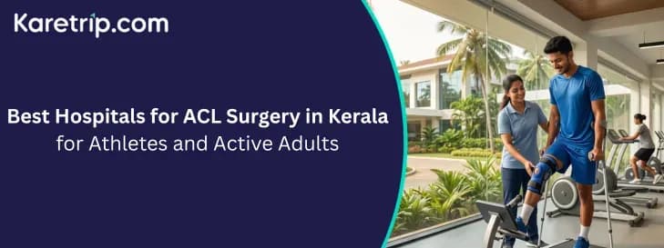 Best Hospitals for ACL Surgery in Kerala for Athletes and Active Adults