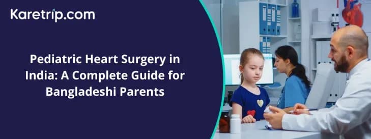 Pediatric Heart Surgery in India: A Complete Guide for Bangladeshi Parents