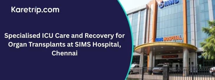 Specialised ICU Care and Recovery for Organ Transplants at SIMS Hospital, Chennai