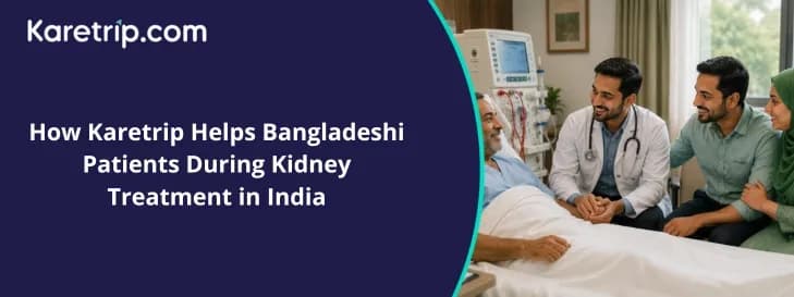 How Karetrip Helps Bangladeshi Patients During Kidney Treatment in India