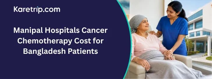 Manipal Hospitals Cancer Chemotherapy Cost for Bangladesh Patients