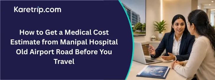 How to Get a Medical Cost Estimate from Manipal Hospital Old Airport Road Before You Travel