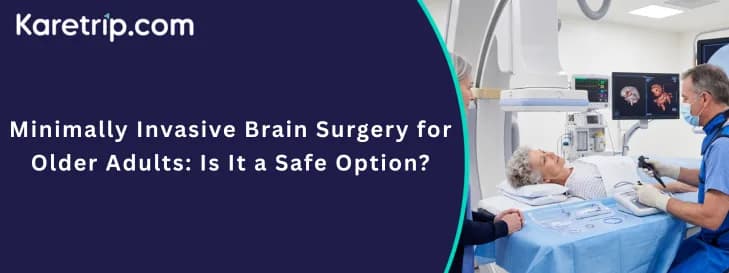 Minimally Invasive Brain Surgery for Older Adults: Is It a Safe Option?