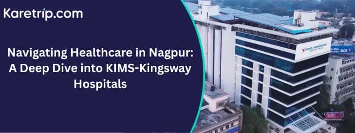 Navigating Healthcare in Nagpur: A Deep Dive into KIMS-Kingsway Hospitals