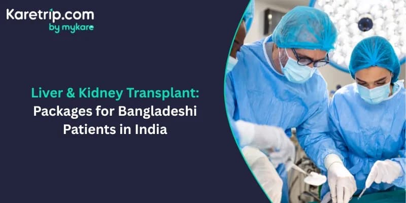 Liver & Kidney Transplant: Packages for Bangladeshi Patients in India