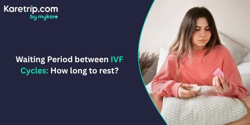 Waiting Period Between IVF Cycles: How Long Should You Rest?