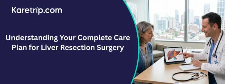 Understanding Your Complete Care Plan for Liver Resection Surgery