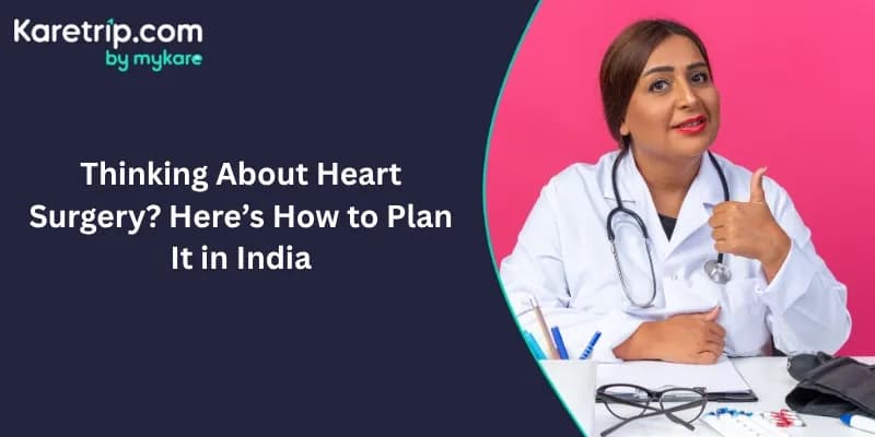 Thinking About Heart Surgery? Here’s How to Plan It in India