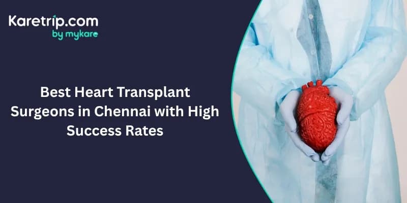 Best Heart Transplant Surgeons in Chennai with High Success Rates