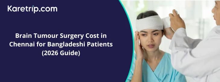 Brain Tumour Surgery Cost in Chennai for Bangladeshi Patients (2026 Guide)