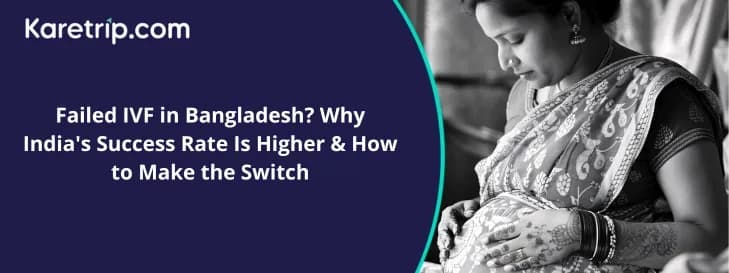 Failed IVF in Bangladesh? Why India's Success Rate Is Higher & How to Make the Switch