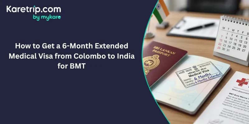 How to Get a 6-Month Extended Medical Visa from Colombo to India for BMT, Karetrip