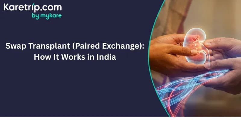 “Banner image for Karetrip.com by MyKare titled ‘Swap Transplant (Paired Exchange): How It Works in India,’ showing two hands holding a glowing digital fetus illustration, symbolizing advanced medical care and healthcare technology.”